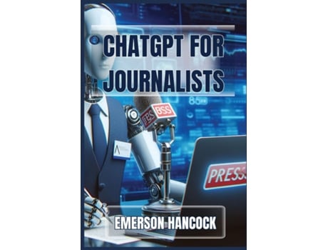 Livro ChatGPT for Journalists Enhance Reporting and Streamline News Production with AI-Powered Tools de EMERSON HANCOCK (Inglês)