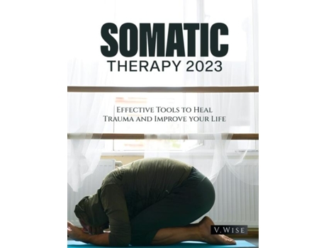 Livro Somatic Therapy 2023 Effective Tools To Heal Trauma And Improve Your Life De Vwise (inglês)