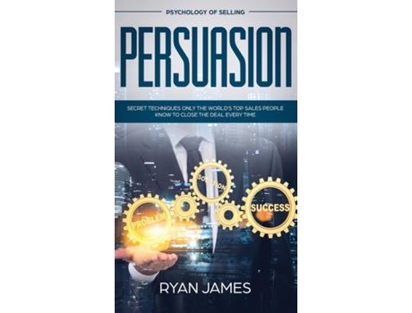 Livro Persuasion Psychology of Selling - Secret Techniques Only The Worlds Top Sales People Know To Close The Deal Every Time de Ryan James (Inglês)