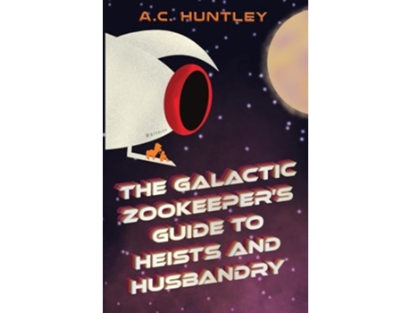 Livro The Galactic Zookeepers Guide to Heists and Husbandry de AC Huntley (Inglês)