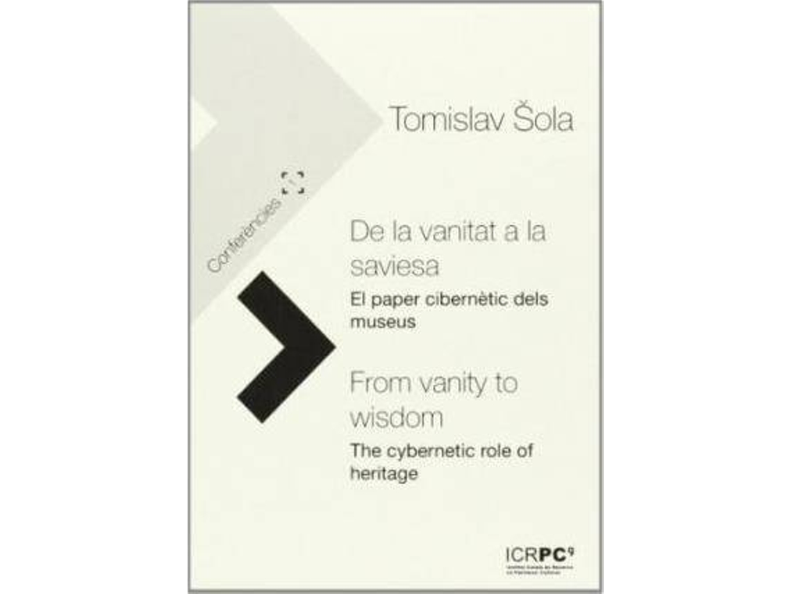 Livro De La Vanitat A La Saviesa El Paper Cibernètic Dels Museus From Vanity To Wisdom The Cybernetic Role Of Heritage de Tomislav Sola (Espanhol)
