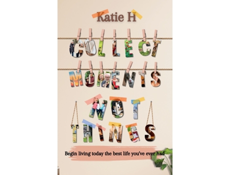 Livro Collect Moments Not Things Begin living today the best life youve ever had de Katie H (Inglês)