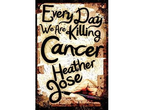 Livro Every Day We Are Killing Cancer de Heather Jose (Inglês)