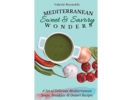 Livro Mediterranean Sweet Savory Wonders A Set of Delicious Mediterranean Soups Breakfast Dessert Recipes de Valerie Reynolds (Inglês - Capa Dura)