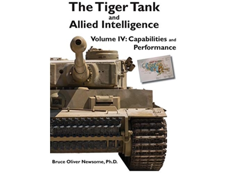 Livro The Tiger Tank and Allied Intelligence Capabilities and Performance 4 de Bruce Oliver Newsome (Inglês - Capa Dura)