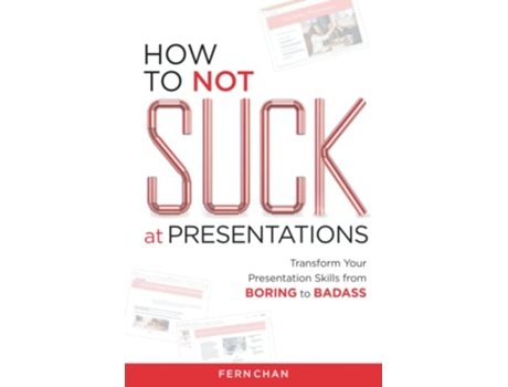 Livro How to NOT Suck at Presentations Transform Your Presentation Skills from Boring to Badass de Fern Chan (Inglês)