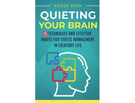 Livro Quieting Your Brain 15 Techniques and Effective Habits for Stress Management in Everyday Life de Adesh Silva (Inglês)