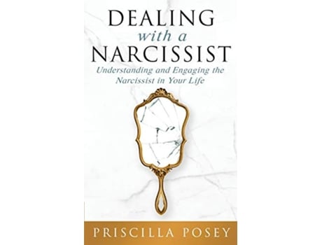 Livro Dealing With A Narcissist Understanding and Engaging the Narcissist in Your Life de Priscilla Posey (Inglês)