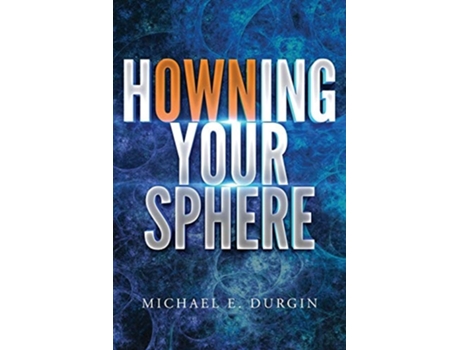 Livro Howning Your Sphere A Path For Overcoming Abuse And Neglect De Michael E Durgin (inglês)