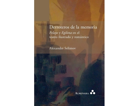 Livro Derroteros De La Memoria. Pelayo Y Egilona En El Teatro Ilustrado Y Romántico De Alexander Selimov (espanhol)