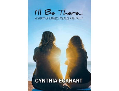 Livro Ill Be There... A Story of Family, Friends, and Faith de Cynthia Eckhart (Inglês - Capa Dura)