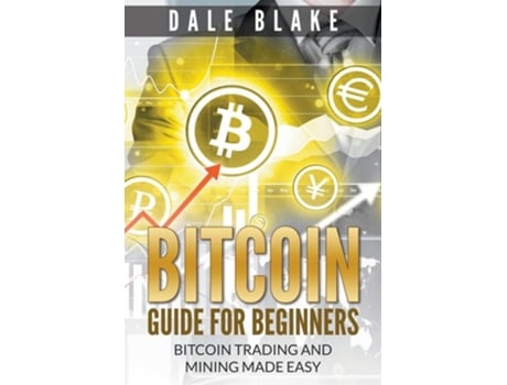 Livro Bitcoin Guide For Beginners: Bitcoin Trading and Mining Made Easy de Dale Blake (Inglês)