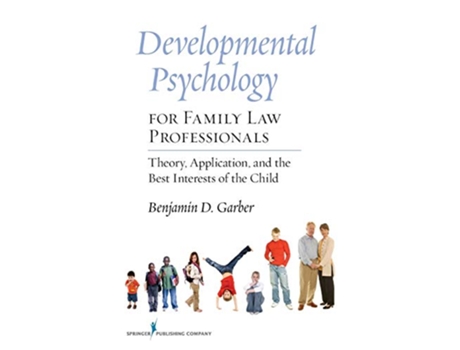 Livro Developmental Psychology for Family Law Professionals Theory Application and the Best Interests of the Child de Benjamin Garber PhD (Inglês)