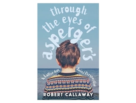 Livro Through The Eyes Of Aspergers A Latter-day Saint Perspective De Robert Callaway (inglês)