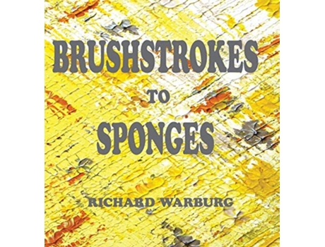 Livro Brushstrokes To Sponges De Richard Jeremy Warburg (inglês - Capa Dura)