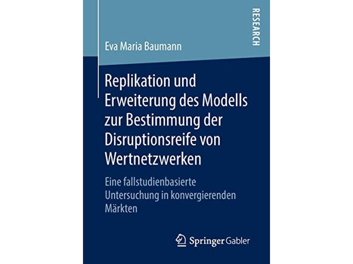 Livro Replikation Und Erweiterung Des Modells Zur Bestimmung Der Disruptionsreife Von Wertnetzwerken De Eva Maria Baumann (alemão)