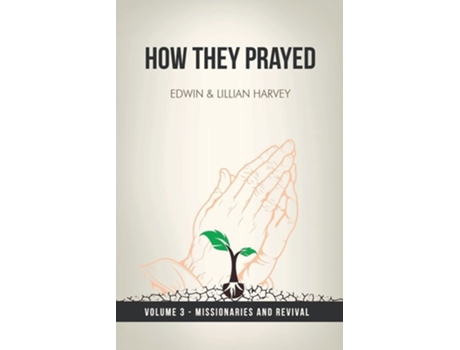 Livro How They Prayed Vol 3 Missionaries And Revival De Edwin F Harvey E Lillian G Harvey (inglês)