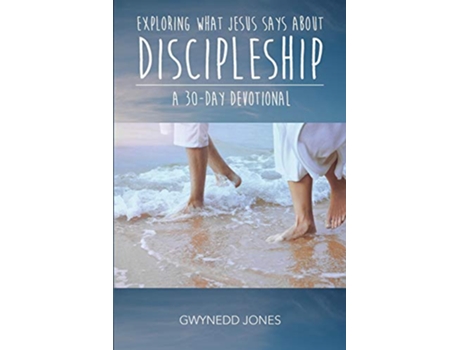 Livro Exploring What Jesus Says About Discipleship A 30day Devotional de Gwynedd Jones (Inglês)