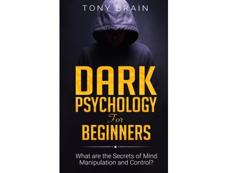 Livro Dark Psychology For Beginners What Are The Secrets Of Mind Manipulation And Control? De Brain, Tony Et Al. (inglês)