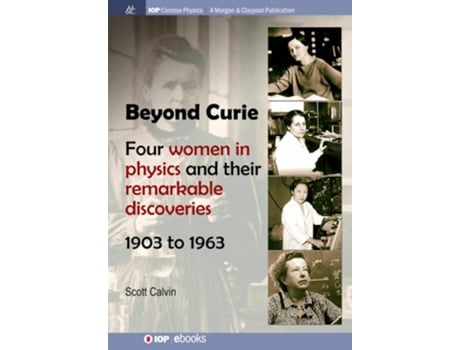Livro Beyond Curie Four Women In Physics And Their Remarkable Discoveries, 1903 To 1963 De Scott Calvin (inglês - Capa Dura)