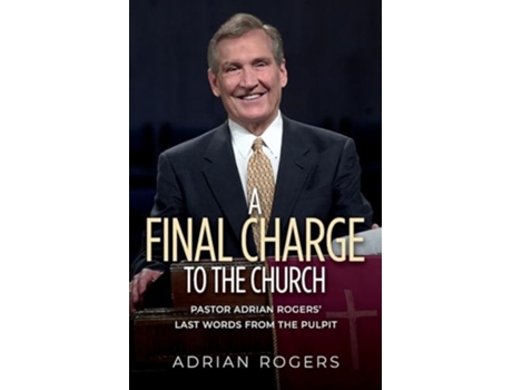 Livro A Final Charge to the Church Pastor Adrian Rogers Last Words from the Pulpit de Adrian Rogers (Inglês)