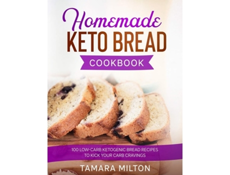 Livro Homemade Keto Bread Cookbook 100 Low-carb Ketogenic Bread Recipes To Kick Your Carb Cravings. De Tamara Milton (inglês)