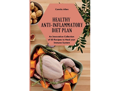 Livro Healthy AntiInflammatory Diet Plan An Innovative Collection of 50 Recipes to Heal your Immune System de Camila Allen (Inglês)