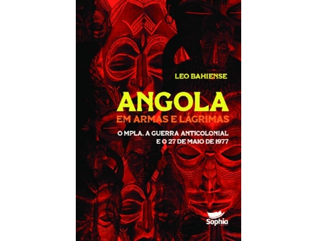 Livro Angola Em Armas E Lágrimas - O Mpla, A Guerra Anticolonial E O 27 De Maio De 1977 de Leo Bahiense (Português)