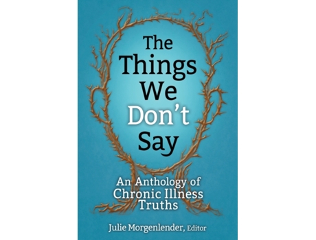Livro The Things We Don't Say: An Anthology of Chronic Illness Truths Julie Morgenlender (Inglês)