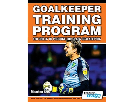 Livro Goalkeeper Training Program 120 Drills to Produce Top Class Goalkeepers de Maarten Arts (Inglês)