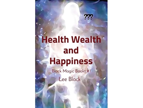 Livro Health Wealth And Happiness Black Magic Books 1 De Lee Black (inglês)