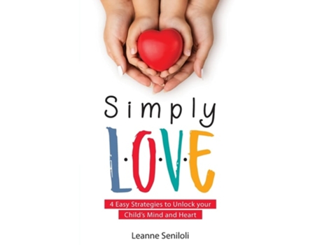 Livro Simply Love Four Easy Strategies To Unlock Your Childs Mind And Heart De Leanne Seniloli (inglês)