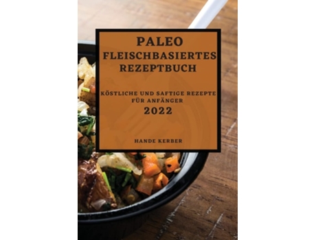 Livro Paleo Fleischbasiertes Rezeptbuch 2022 Köstliche Und Saftige Rezepte Für Anfänger De Hande Kerber (alemão)