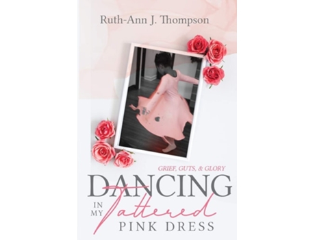 Livro Dancing In My Tattered Pink Dress Grief, Guts Amp Glory De Ruth-ann J Thompson (inglês)