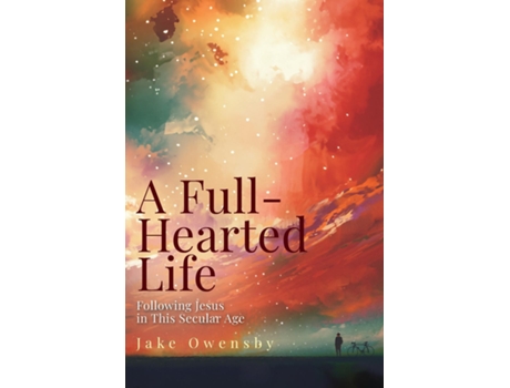 Livro Full-Hearted Life Following Jesus in This Secular Age de Jake Owensby (Inglês)