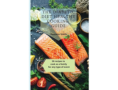 Livro The Diabetic Diet Healthy Cooking Guide 50 recipes to cook as a family for any type of event de Roseann Smith (Inglês)