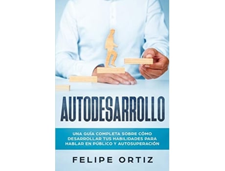 Livro Autodesarrollo Una Guía Completa Sobre Cómo Desarrollar Tus Habilidades Para Hablar En Público Y Autosuperación De Felipe Ortiz (espanhol)
