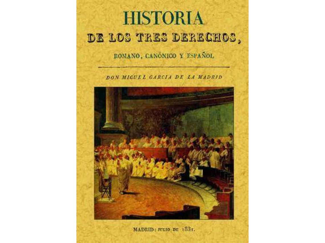 Livro Historia De Los Tres Derechos, Romano, Canónico Y Español de Miguel Garcia de La Madrid (Espanhol)