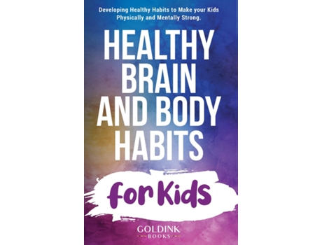 Livro Healthy Brain And Body Habits For Kids Developing Healthy Habits To Make Your Kids Physically And Mentally Strong De Goldink Books (inglês)
