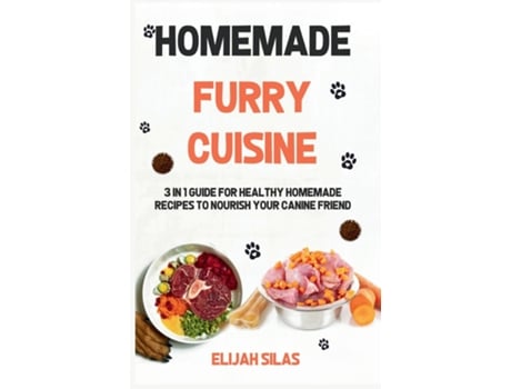 Livro HOMEMADE FURRY CUISINE 3 in 1 Guide for Healthy Homemade Recipes to Nourish Your Canine Friend de Elijah Silas (Inglês)