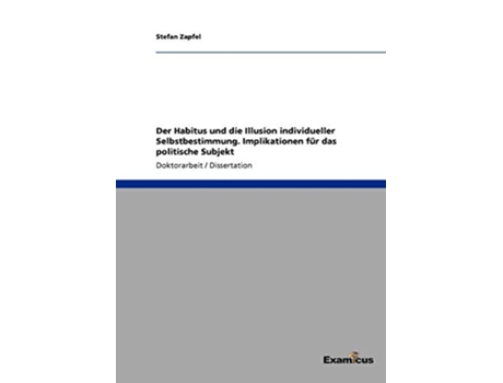 Livro Der Habitus und die Illusion individueller Selbstbestimmung Implikationen für das politische Subjekt German Edition de Stefan Zapfel (Alemão)