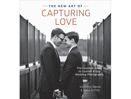 Livro The New Art of Capturing Love The Essential Guide to Lesbian and Gay Wedding Photography de Kathryn Hamm Thea Dodds (Inglês)