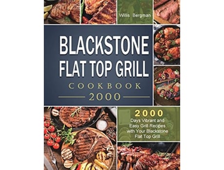 Livro Blackstone Flat Top Grill Cookbook 2000 2000 Days Vibrant and Easy Grill Recipes with Your Blackstone Flat Top Grill de Willis Bergman (Inglês)