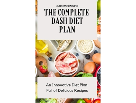 Livro The Complete Dash Diet Plan An Innovative Diet Plan Full Of Delicious Recipes De Eleonore Barlow (inglês - Capa Dura)