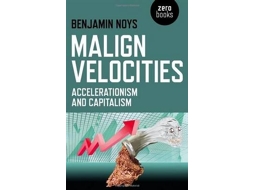 Livro Malign Velocities - Accelerationism and Capitalism de Benjamin Noys (Inglês)