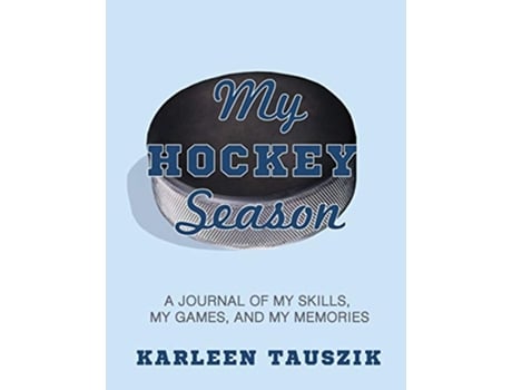 Livro My Hockey Season A journal of my skills my games and my memories de Karleen Tauszik (Inglês)