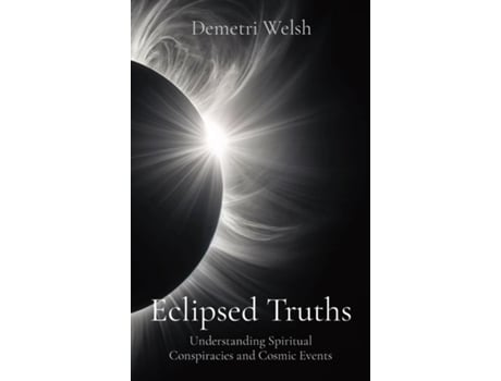 Livro Eclipsed Truths Understanding Spiritual Conspiracies and Cosmic Events de Demetri Welsh (Inglês)