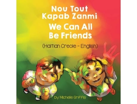 Livro We Can All Be Friends Nou Tout Kapab Zanmi De Michelle Griffis (inglês)