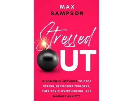 Livro Stressed Out 13 Powerful Methods To Stop Stress, Recognize Triggers, Curb Toxic Overthinking, And Manage Anxiety De Max Sampson (inglês)