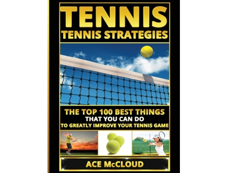 Livro Tennis Tennis Strategies The Top 100 Best Things That You Can Do To Greatly Improve Your Tennis Game De Ace Mccloud (inglês)
